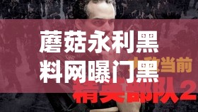 蘑菇永利黑料网曝门黑料：背后真相令人震惊与深思