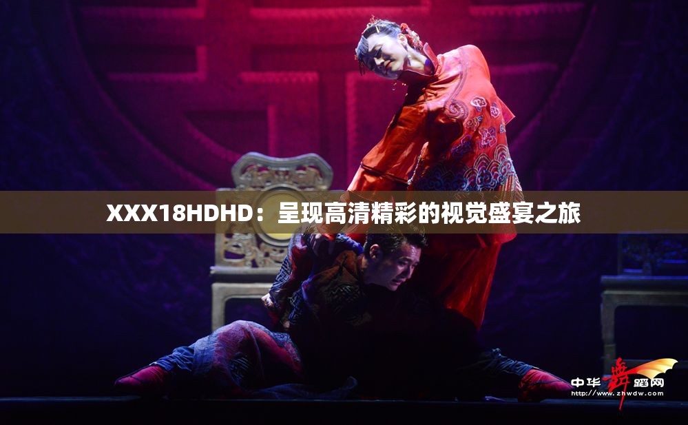 XXX18HDHD：呈现高清精彩的视觉盛宴之旅