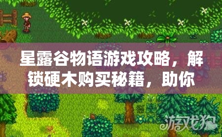 星露谷物语游戏攻略，解锁硬木购买秘籍，助你轻松打造理想中的梦幻农场