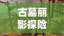 古墓丽影探险途中，初遇熊王，展开一场惊心动魄的智慧较量