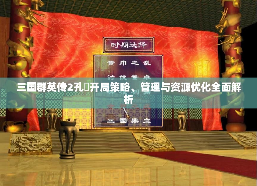 三国群英传2孔伷开局策略、管理与资源优化全面解析