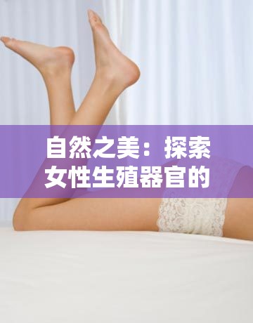 自然之美：探索女性生殖器官的奥秘