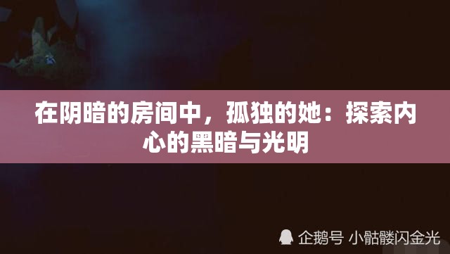 在阴暗的房间中，孤独的她：探索内心的黑暗与光明