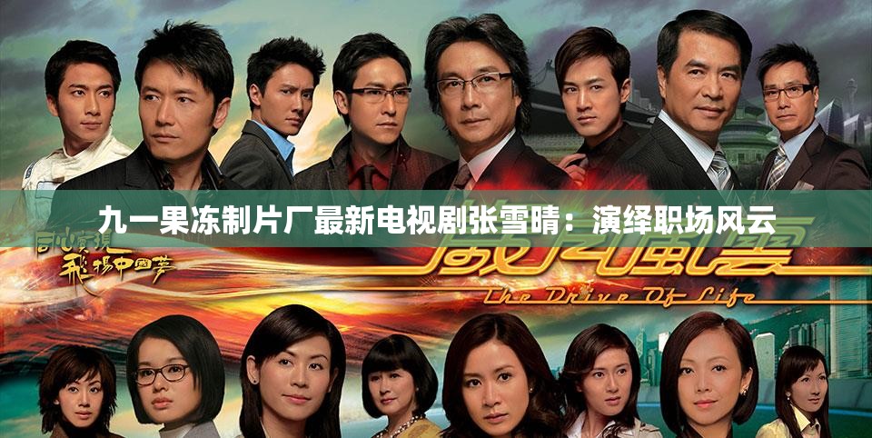 九一果冻制片厂最新电视剧张雪晴：演绎职场风云