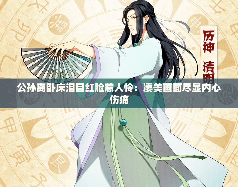 公孙离卧床泪目红脸惹人怜：凄美画面尽显内心伤痛