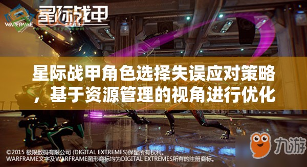 星际战甲角色选择失误应对策略，基于资源管理的视角进行优化分析