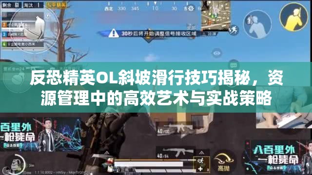 反恐精英OL斜坡滑行技巧揭秘，资源管理中的高效艺术与实战策略