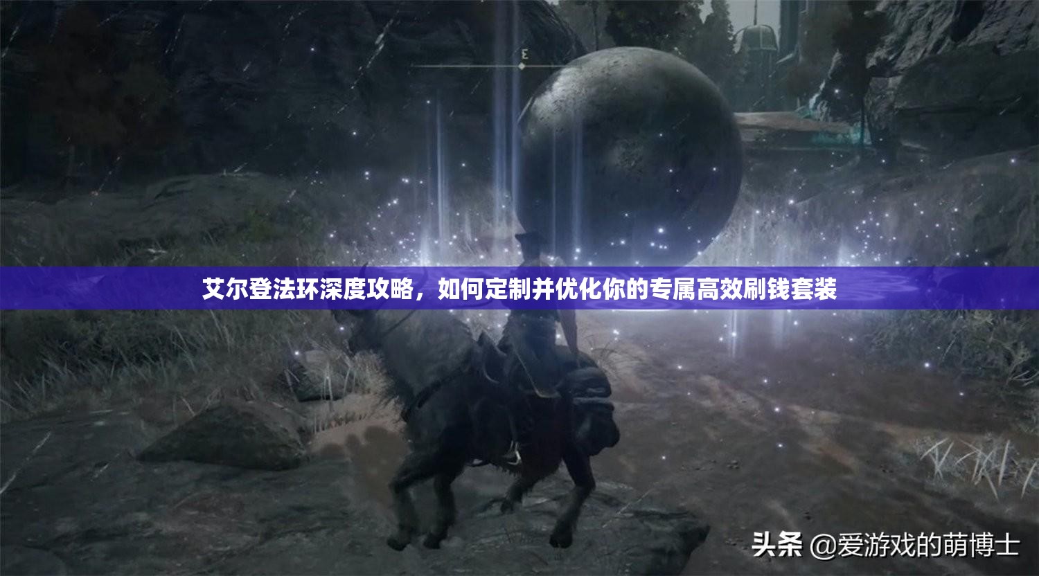 艾尔登法环深度攻略，如何定制并优化你的专属高效刷钱套装