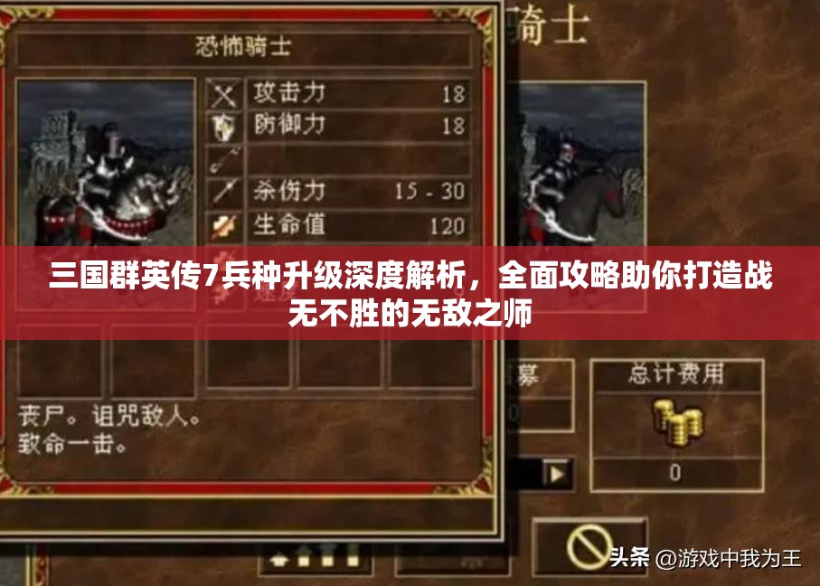 三国群英传7兵种升级深度解析，全面攻略助你打造战无不胜的无敌之师