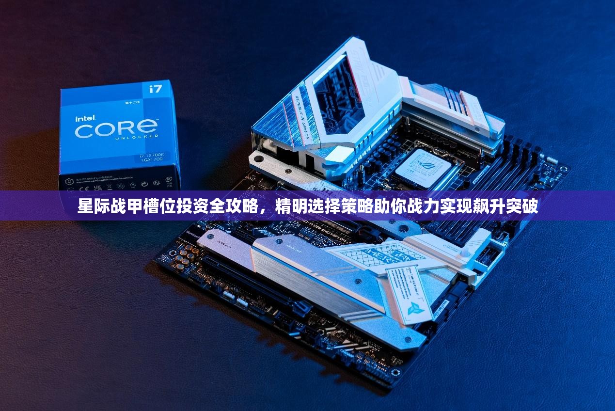 星际战甲槽位投资全攻略，精明选择策略助你战力实现飙升突破