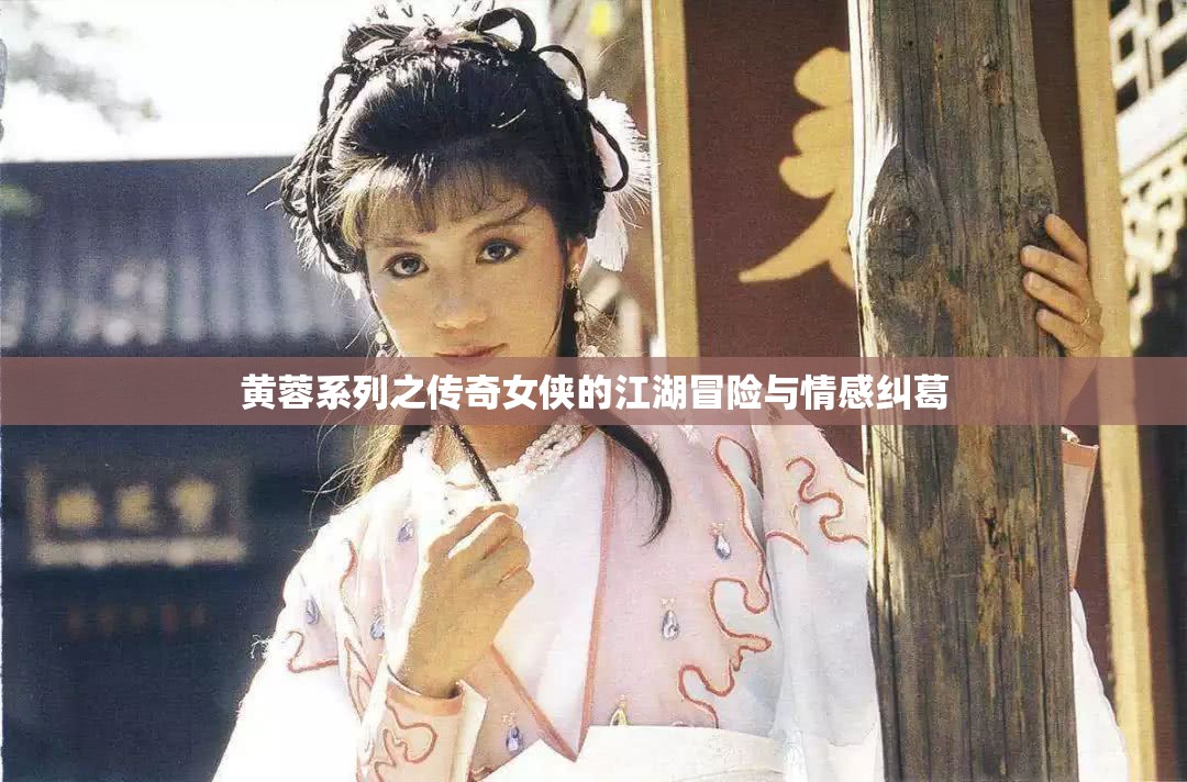 黄蓉系列之传奇女侠的江湖冒险与情感纠葛