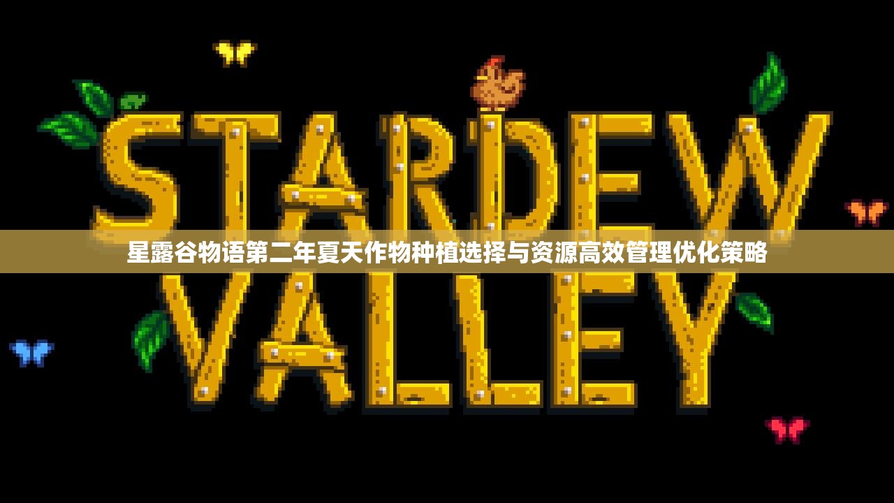 星露谷物语第二年夏天作物种植选择与资源高效管理优化策略