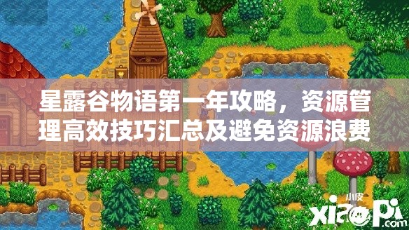 星露谷物语第一年攻略，资源管理高效技巧汇总及避免资源浪费策略
