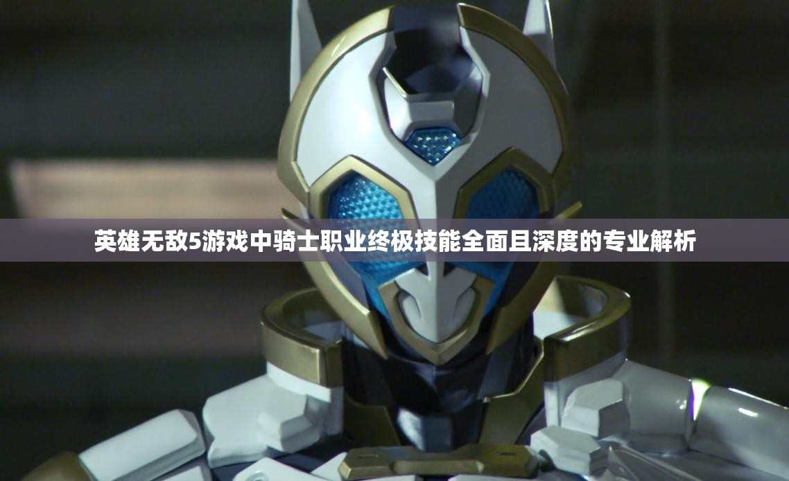 英雄无敌5游戏中骑士职业终极技能全面且深度的专业解析