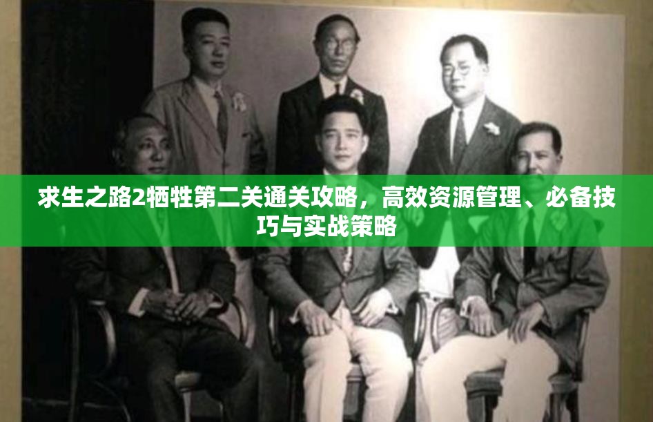 求生之路2牺牲第二关通关攻略，高效资源管理、必备技巧与实战策略