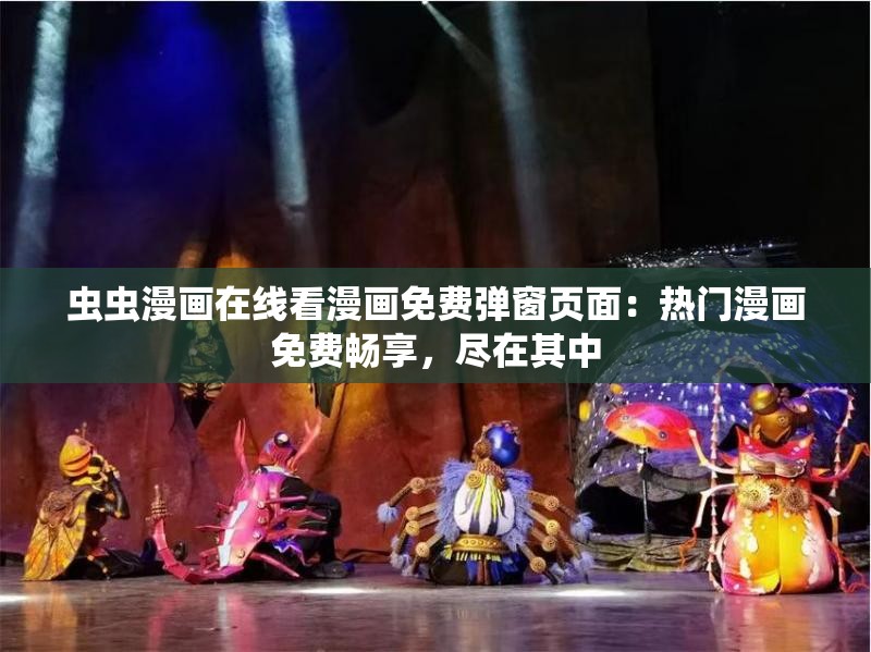 虫虫漫画在线看漫画免费弹窗页面：热门漫画免费畅享，尽在其中
