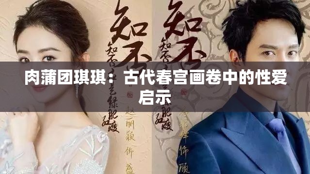 肉蒲团琪琪：古代春宫画卷中的性爱启示