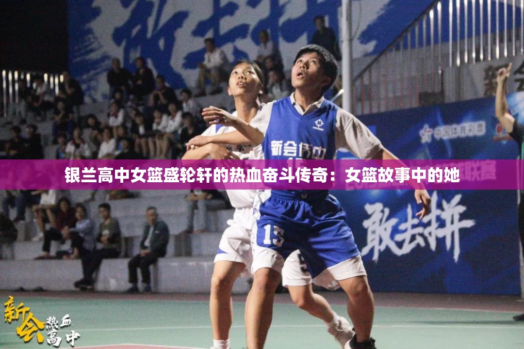 银兰高中女篮盛轮轩的热血奋斗传奇：女篮故事中的她