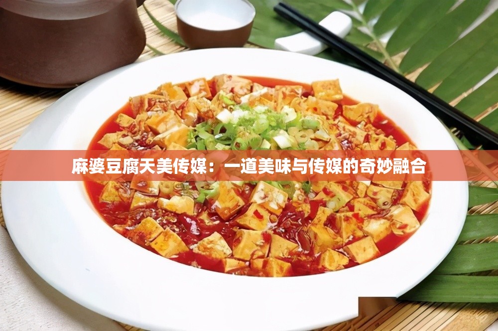 麻婆豆腐天美传媒：一道美味与传媒的奇妙融合