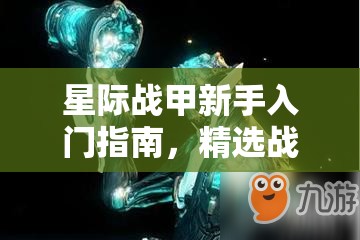 星际战甲新手入门指南，精选战甲推荐，助你快速上手游戏世界！
