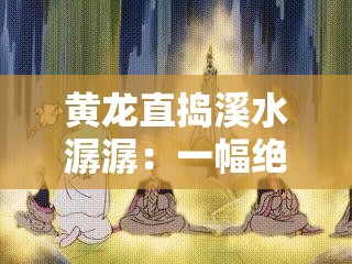 黄龙直捣溪水潺潺：一幅绝美的自然画卷就此展开