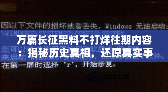 万篇长征黑料不打烊往期内容：揭秘历史真相，还原真实事件