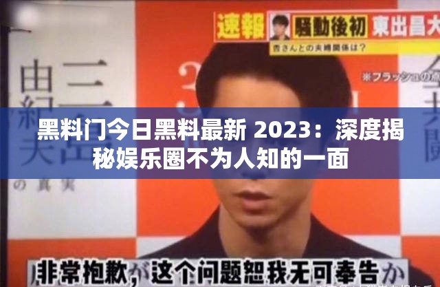 黑料门今日黑料最新 2023：深度揭秘娱乐圈不为人知的一面