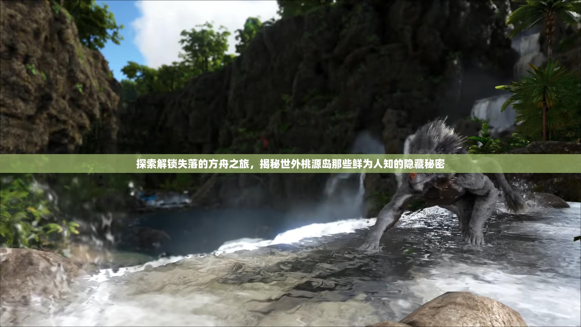 探索解锁失落的方舟之旅，揭秘世外桃源岛那些鲜为人知的隐藏秘密
