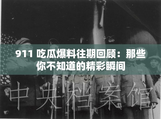 911 吃瓜爆料往期回顾：那些你不知道的精彩瞬间