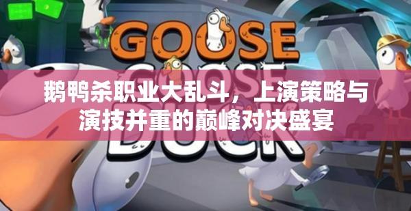 鹅鸭杀职业大乱斗，上演策略与演技并重的巅峰对决盛宴