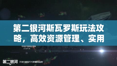 第二银河斯瓦罗斯玩法攻略，高效资源管理、实用技巧及价值最大化策略