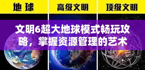 文明6超大地球模式畅玩攻略，掌握资源管理的艺术与策略