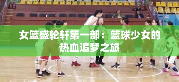 女篮盛轮轩第一部：篮球少女的热血追梦之旅