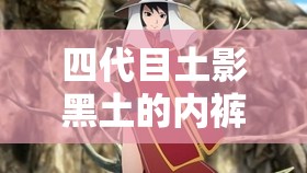 四代目土影黑土的内裤居然是这个颜色，你绝对想不到