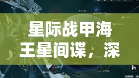 星际战甲海王星间谍，深入揭秘星际战场上未被曝光的隐秘行动