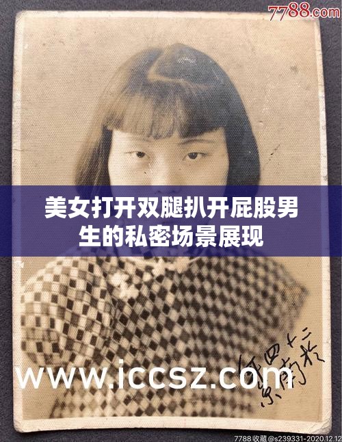 美女打开双腿扒开屁股男生的私密场景展现