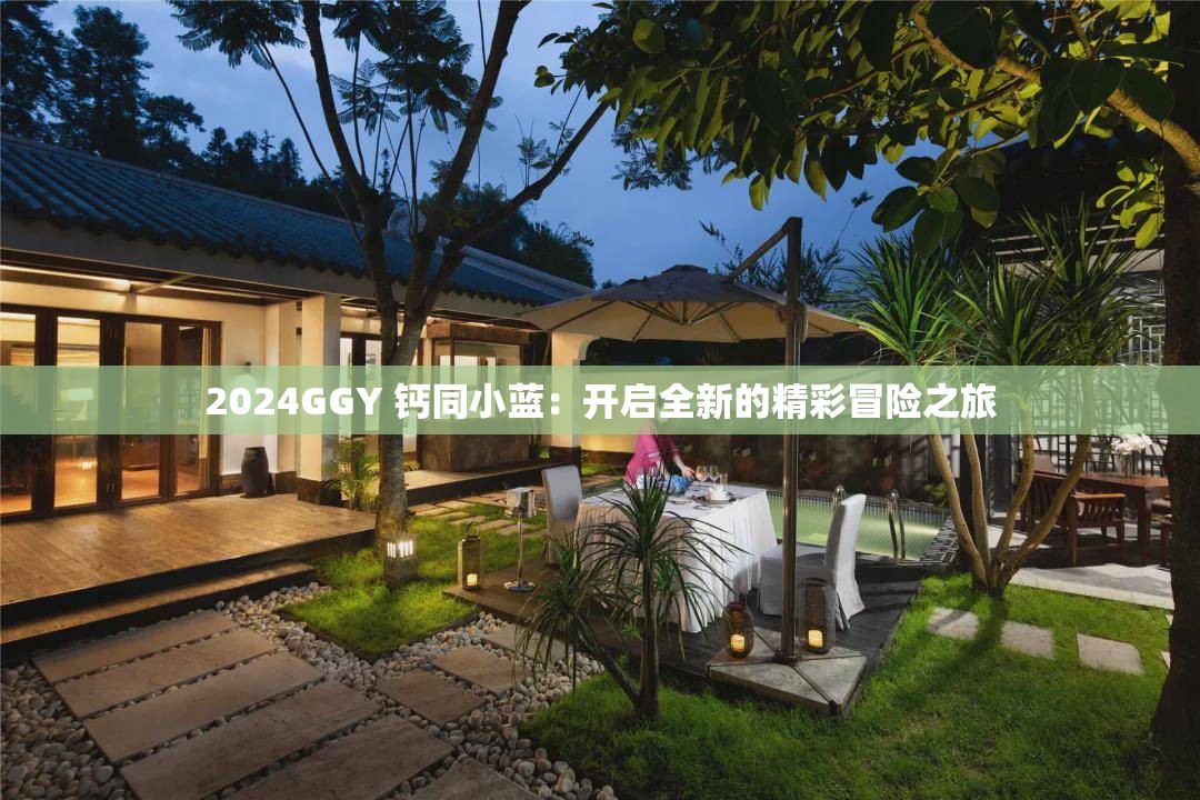 2024GGY 钙同小蓝：开启全新的精彩冒险之旅