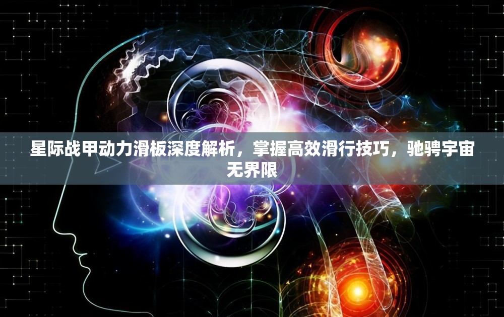 星际战甲动力滑板深度解析，掌握高效滑行技巧，驰骋宇宙无界限