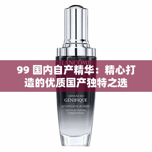 99 国内自产精华：精心打造的优质国产独特之选