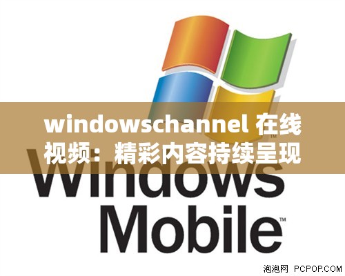 windowschannel 在线视频：精彩内容持续呈现