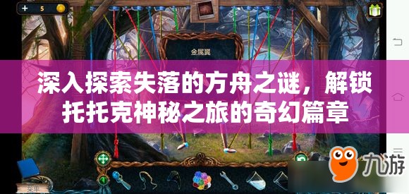 深入探索失落的方舟之谜，解锁托托克神秘之旅的奇幻篇章