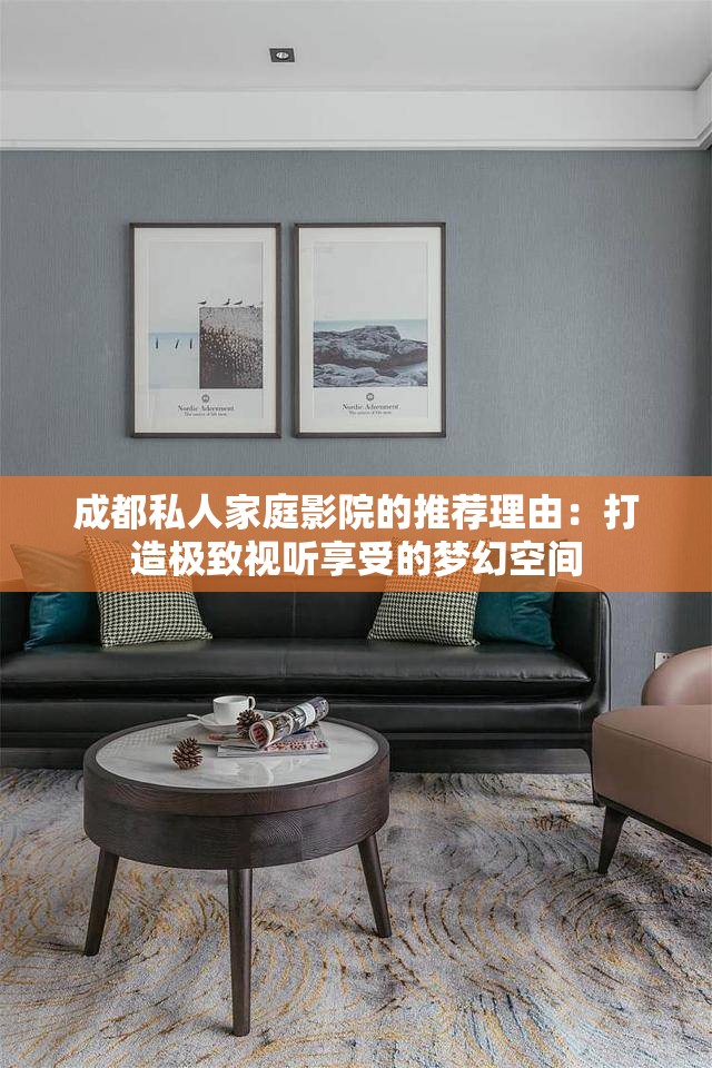成都私人家庭影院的推荐理由：打造极致视听享受的梦幻空间