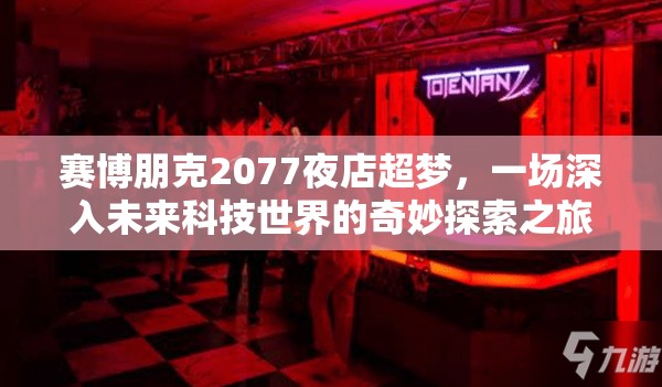 赛博朋克2077夜店超梦，一场深入未来科技世界的奇妙探索之旅