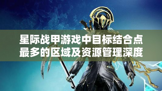 星际战甲游戏中目标结合点最多的区域及资源管理深度策略解析