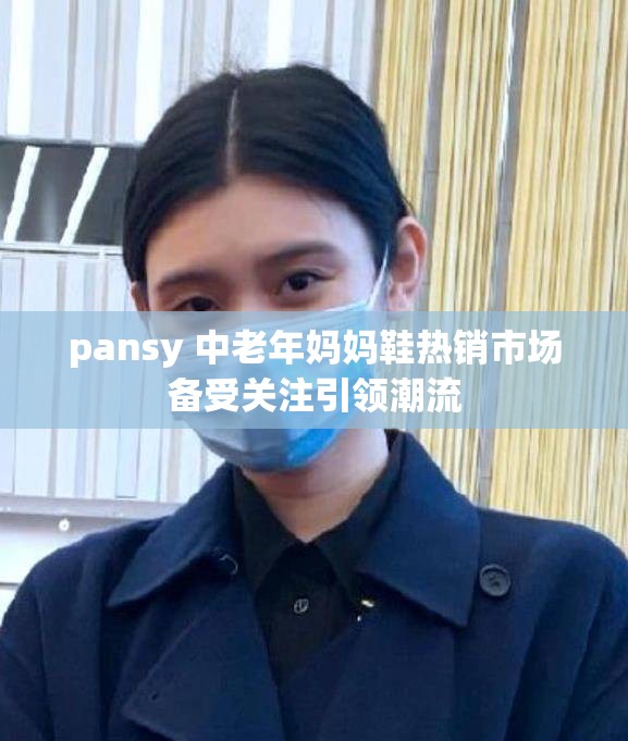 pansy 中老年妈妈鞋热销市场备受关注引领潮流