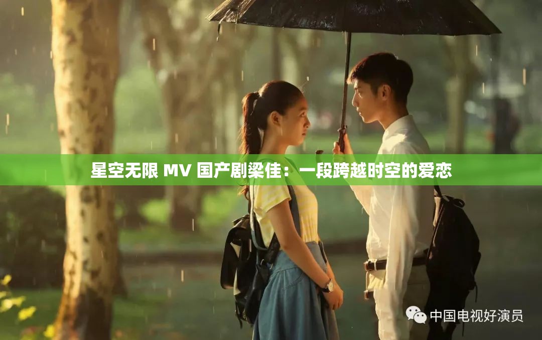 星空无限 MV 国产剧梁佳：一段跨越时空的爱恋