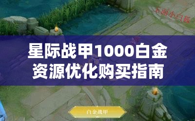 星际战甲1000白金资源优化购买指南，重要性分析及高效管理策略