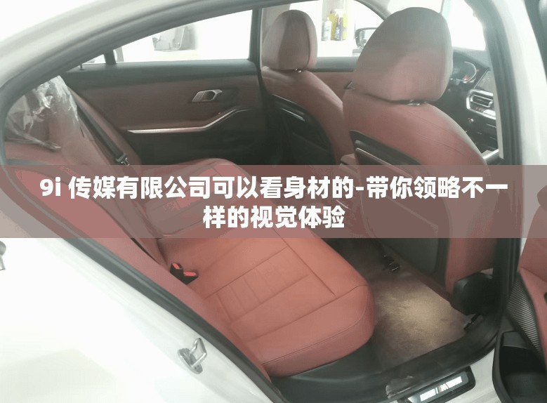 9i 传媒有限公司可以看身材的-带你领略不一样的视觉体验