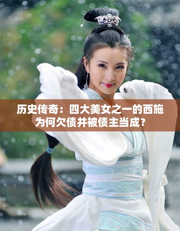 历史传奇：四大美女之一的西施为何欠债并被债主当成？