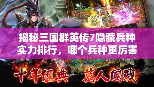 揭秘三国群英传7隐藏兵种实力排行，哪个兵种更厉害？
